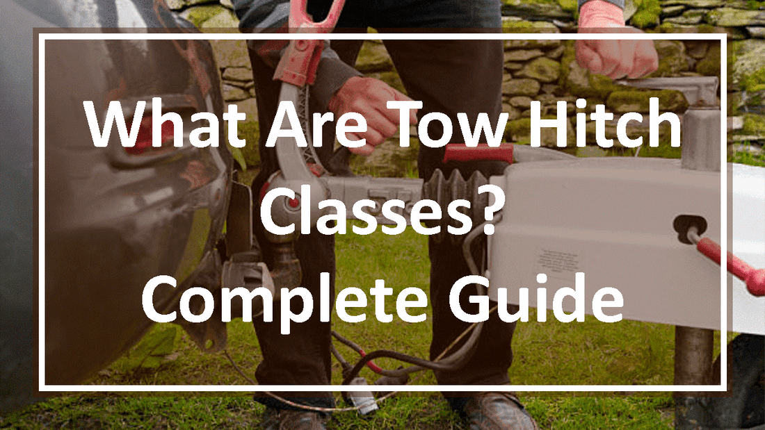 What Are Tow Hitch Classes? Complete Guide